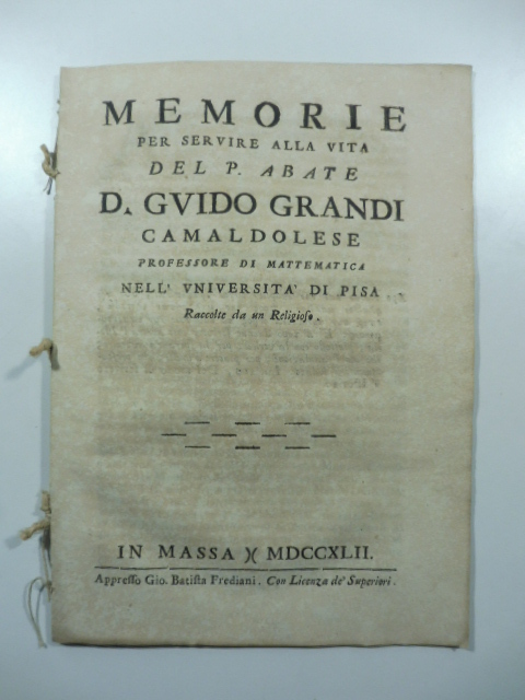 Memorie per servire alla vita del P. Abate D. Guido Grandi camaldolese Professore di mattematica nell'Università di Pisa raccolte da un religioso